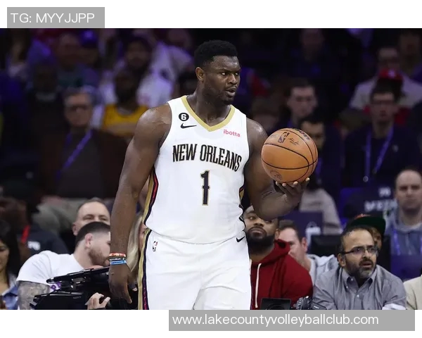 锡安体重问题持续发酵鹈鹕队引入营养师全程监控饮食管理